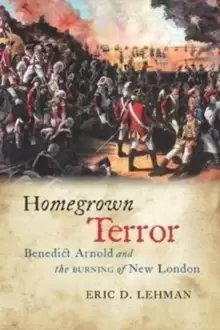 Image of Homegrown Terror : Benedict Arnold and the Burning of New London