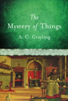 Image of The Mystery of Things by A.C. Grayling Hardback