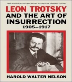Image of Leon Trotsky and the Art of Insurrection 1905-1917 by Harold Walter Nelson Paperback
