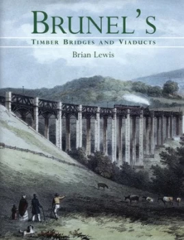 Image of Brunels Timber Bridges and Viaducts by Brian Lewis Hardback