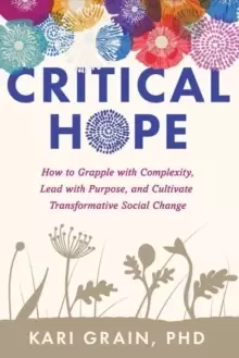 Image of Critical Hope : How to Grapple With Complexity, Lead with Purpose, and Cultivate Transformative Social Change