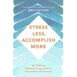Image of Stress Less, Accomplish More The 15-Minute Meditation Programme for Extraordinary Performance Paperback / softback 2019
