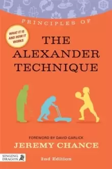 Image of Principles of the Alexander Technique : What it is, How it Works, and What it Can Do for You
