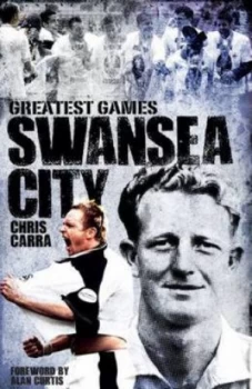 Image of Greatest Games. Swansea City by Chris Carra Hardback