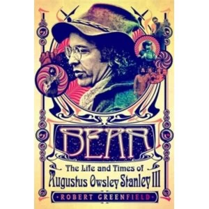 Image of Bear : The Life and Times of Augustus Owsley Stanley III