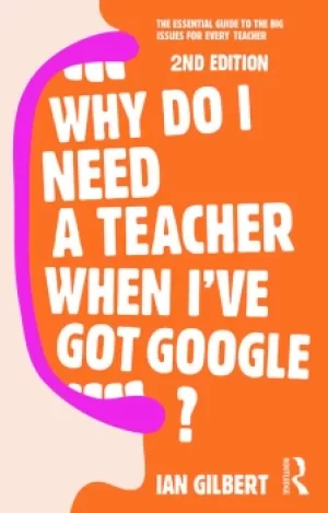 Image of Why Do I Need a Teacher When I've got Google?The essential guide to the big issues for every teacher