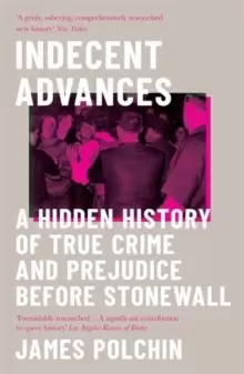 Image of Indecent Advances : A Hidden History of True Crime and Prejudice Before Stonewall