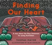 Image of Finding Our Heart : A Story about the Uluru Statement for Young Australians