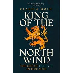 Image of King of the North Wind The Life of Henry II in Five Acts Paperback / softback 2019