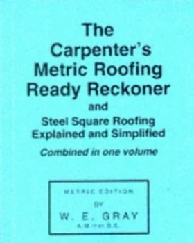 Image of The Carpenters Metric Roofing Ready Reckoner and Steel Square Roofing Explained and Simplified by William Edrington Gray Paperback