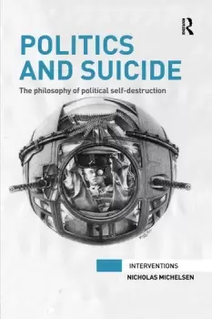 Image of Politics and SuicideThe philosophy of political self-destruction