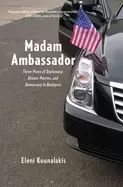 Image of madam ambassador three years of diplomacy dinner parties and democracy in b