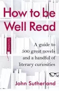 Image of how to be well read a guide to 500 great novels and a handful of literary c