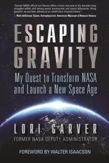 Image of Escaping Gravity : My Quest to Transform NASA and Launch a New Space Age