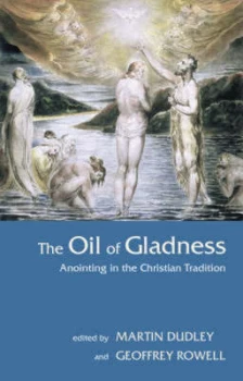 Image of The Oil of Gladness by Martin Dudley and Geoffrey Rowell Book