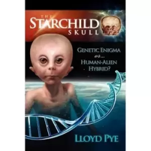Image of The Starchild Skull -- Genetic Enigma or Human-Alien Hybrid? by Lloyd Pye