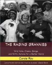 Image of The Raging Grannies : Wild Hats, Cheeky Songs, and Witty Actions for a Better World