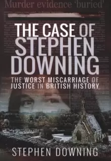 Image of The Case of Stephen Downing : The Worst Miscarriage of Justice in British History