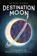 Image of destination moon the remarkable and improbable voyage of apollo 11