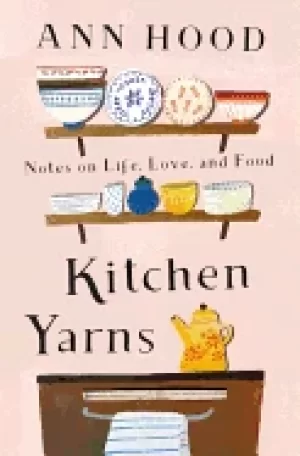 Image of kitchen yarns notes on life love and food