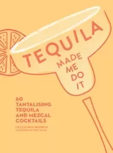 Image of Tequila Made Me Do It : 60 Tantalising Tequila and Mezcal Cocktails