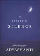 Image of my secret is silence poetry and sayings of adyashanti