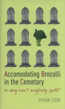 Image of Accomodating Brocolli in the Cemetary or Why Cant Anybody Spell by Vivian Cook Hardback