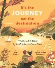Image of It's the Journey not the Destination : 40 slow adventures by boat, bike, foot and train