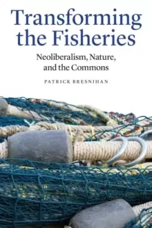 Image of Transforming the Fisheries : Neoliberalism, Nature, and the Commons