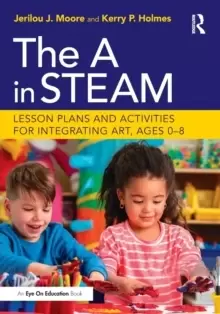 Image of The A in STEAM : Lesson Plans and Activities for Integrating Art, Ages 0-8