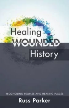 Image of Healing Wounded History by Russ Parker and Society for Promoting Christian Knowledge Paperback