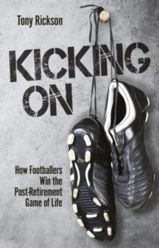 Image of Kicking On : How Footballers Win the Post-Retirement Game of Life Paperback / softback