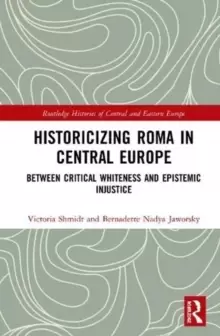 Image of Historicizing Roma in Central Europe : Between Critical Whiteness and Epistemic Injustice