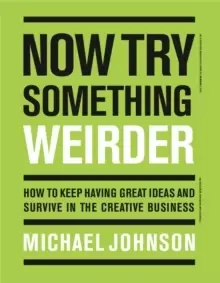 Image of Now Try Something Weirder : How to keep having great ideas and survive in the creative business