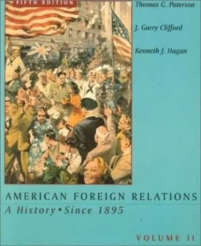 Image of American Foreign Relations. Vol. 2 a History since 1895 by Thomas G Paterson and J. Garry Clifford and Kenneth J Hagan Book