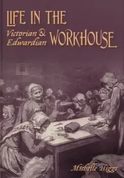 Image of Life in the Victorian & Edwardian workhouse by Michelle Higgs