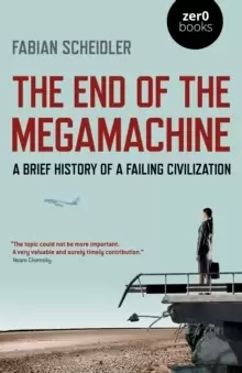 Image of End of the Megamachine, The - A Brief History of a Failing Civilization