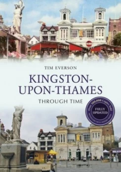 Image of Kingston-upon-Thames through Time by Tim Everson Paperback