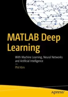 Image of MATLAB Deep Learning : With Machine Learning, Neural Networks and Artificial Intelligence
