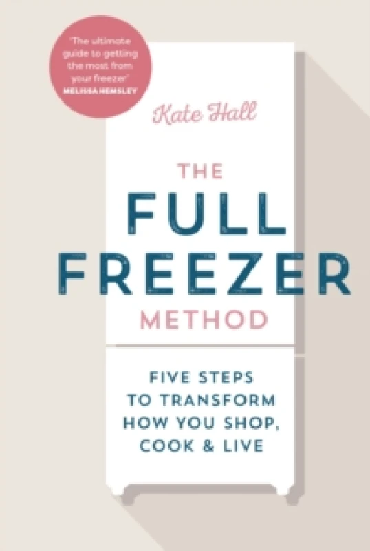 Image of The Full Freezer Method : Five Steps to Transform How You Shop, Cook & Live Hardback