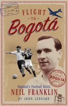 Image of Flight to Bogota : England's Football Rebel, Neil Franklin