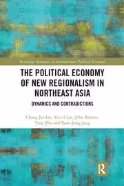 Image of The Political Economy of New Regionalism in Northeast Asia Dynamics and Contradictions