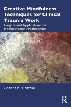 Image of Creative Mindfulness Techniques for Clinical Trauma WorkInsights and Applications for Mental Health Practitioners