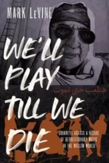 Image of We'll Play till We Die : Journeys across a Decade of Revolutionary Music in the Muslim World