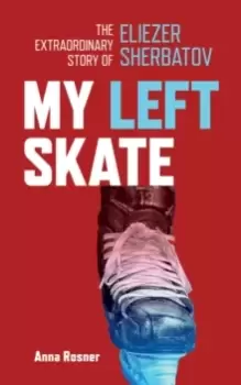 Image of My Left Skate : The Extraordinary Story of Eliezer Sherbatov