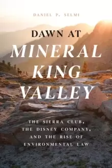 Image of Dawn at Mineral King Valley : The Sierra Club, the Disney Company, and the Rise of Environmental Law