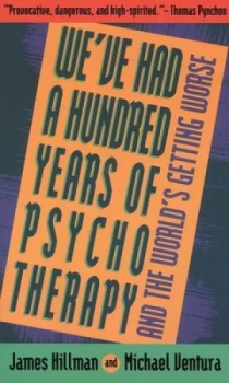 Image of Weve Had a Hundred Years of Psychotherapy and the Worlds Getting Worse by James Hillman and Michael Ventura Paperback