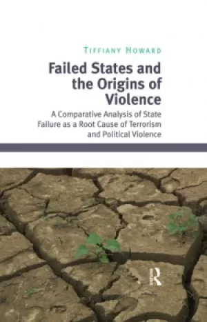 Image of Failed States and the Origins of ViolenceA Comparative Analysis of State Failure as a Root Cause of Terrorism and Political Violence