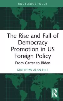 Image of The Rise and Fall of Democracy Promotion in US Foreign PolicyFrom Carter to Biden