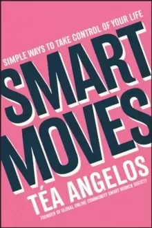 Image of Smart Moves : Simple Ways to Take Control of Your Life - Money, Career, Wellbeing, Love